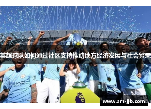 英超球队如何通过社区支持推动地方经济发展与社会繁荣 英超球队如何通过社区支持推动地方经济发展与社会繁荣