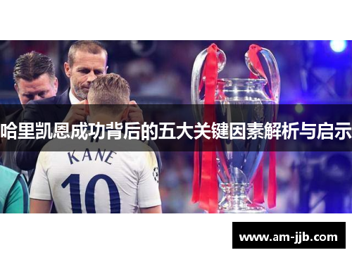 哈里凯恩成功背后的五大关键因素解析与启示 哈里凯恩成功背后的五大关键因素解析与启示