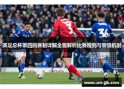 英足总杯第四圈赛制详解全面解析比赛规则与晋级机制 英足总杯第四圈赛制详解全面解析比赛规则与晋级机制