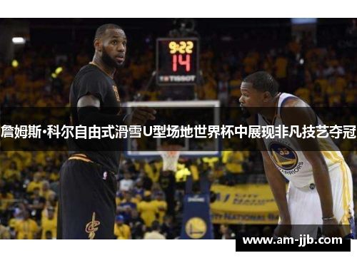 詹姆斯·科尔自由式滑雪U型场地世界杯中展现非凡技艺夺冠 詹姆斯·科尔自由式滑雪U型场地世界杯中展现非凡技艺夺冠