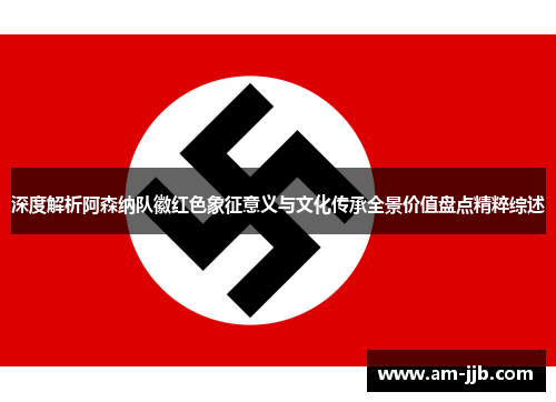 深度解析阿森纳队徽红色象征意义与文化传承全景价值盘点精粹综述