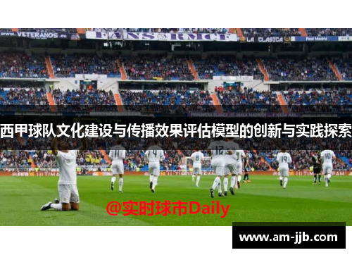 西甲球队文化建设与传播效果评估模型的创新与实践探索