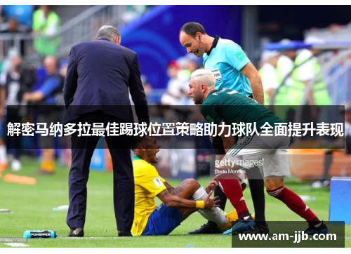 解密马纳多拉最佳踢球位置策略助力球队全面提升表现 解密马纳多拉最佳踢球位置策略助力球队全面提升表现