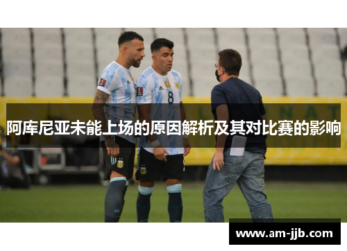 阿库尼亚未能上场的原因解析及其对比赛的影响 阿库尼亚未能上场的原因解析及其对比赛的影响