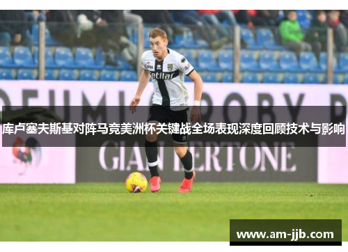 库卢塞夫斯基对阵马竞美洲杯关键战全场表现深度回顾技术与影响