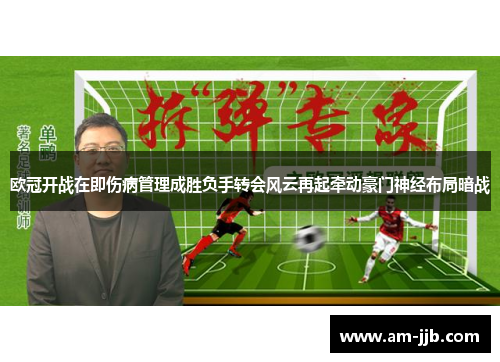 欧冠开战在即伤病管理成胜负手转会风云再起牵动豪门神经布局暗战