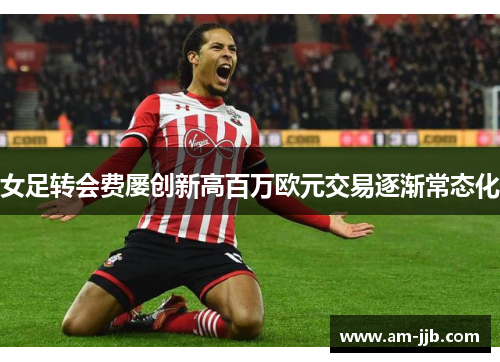 女足转会费屡创新高百万欧元交易逐渐常态化